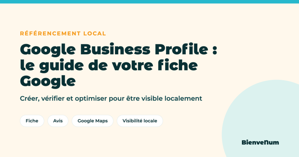 Google Business Profile : le guide de la fiche Google pour le référencement local