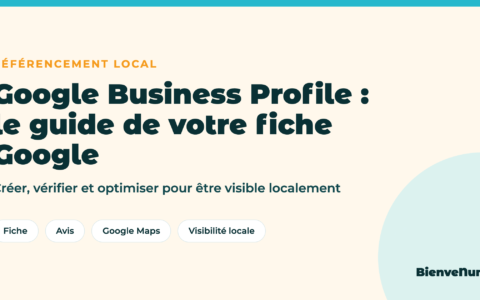 Google Business Profile : le guide de la fiche Google pour le référencement local